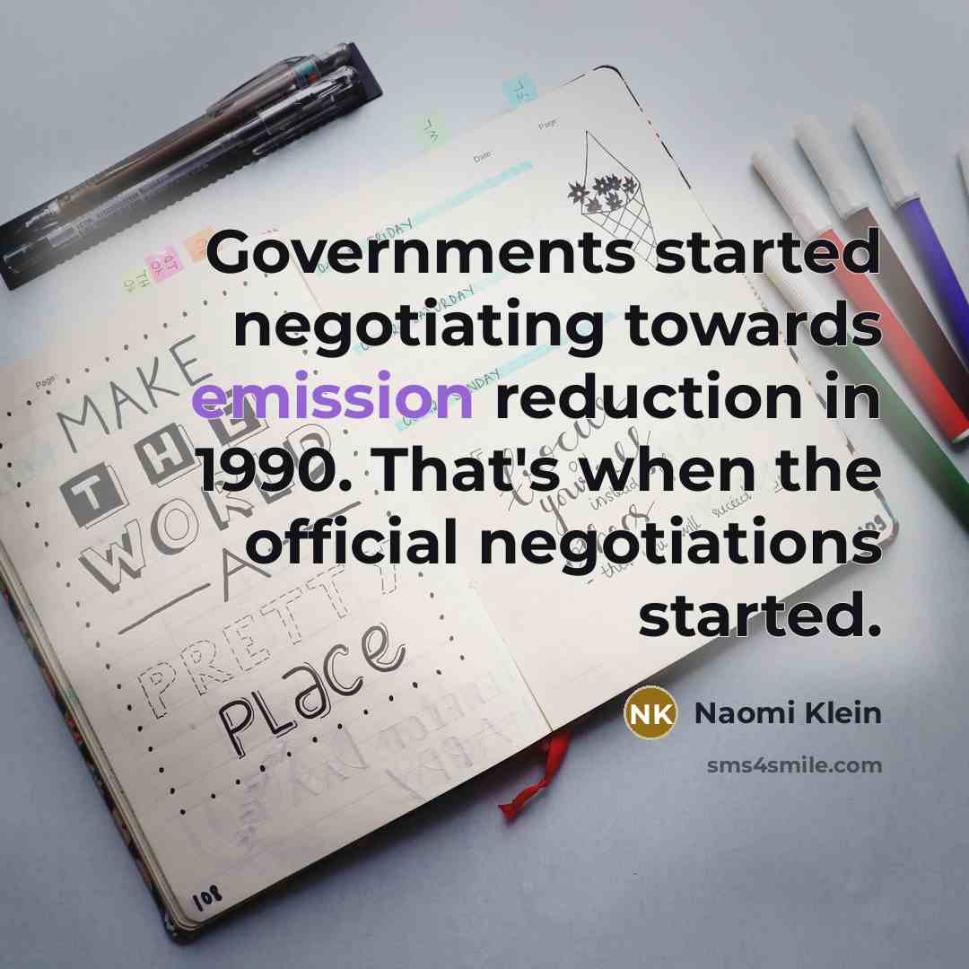 “Governments started negotiating towards emission reduction in 1990. That's when the official negotiations started.” quote by Naomi Klein