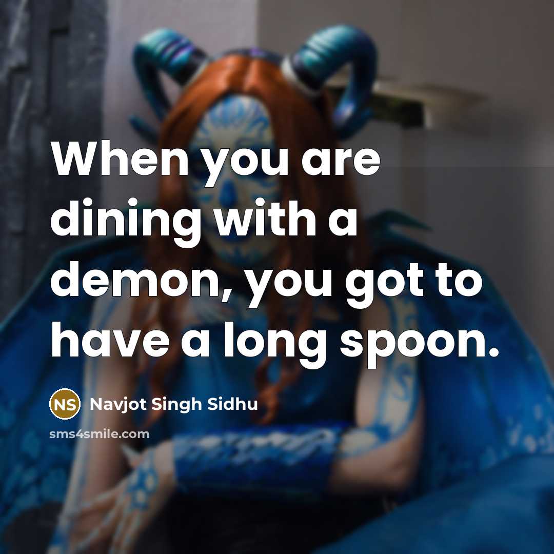 “When you are dining with a demon, you got to…” quote by Navjot Singh Sidhu
