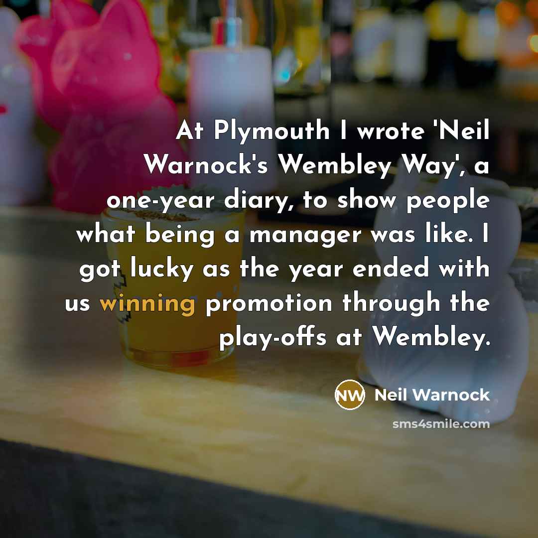 “At Plymouth I wrote 'Neil Warnock's Wembley Way', a one-year…” quote by Neil Warnock