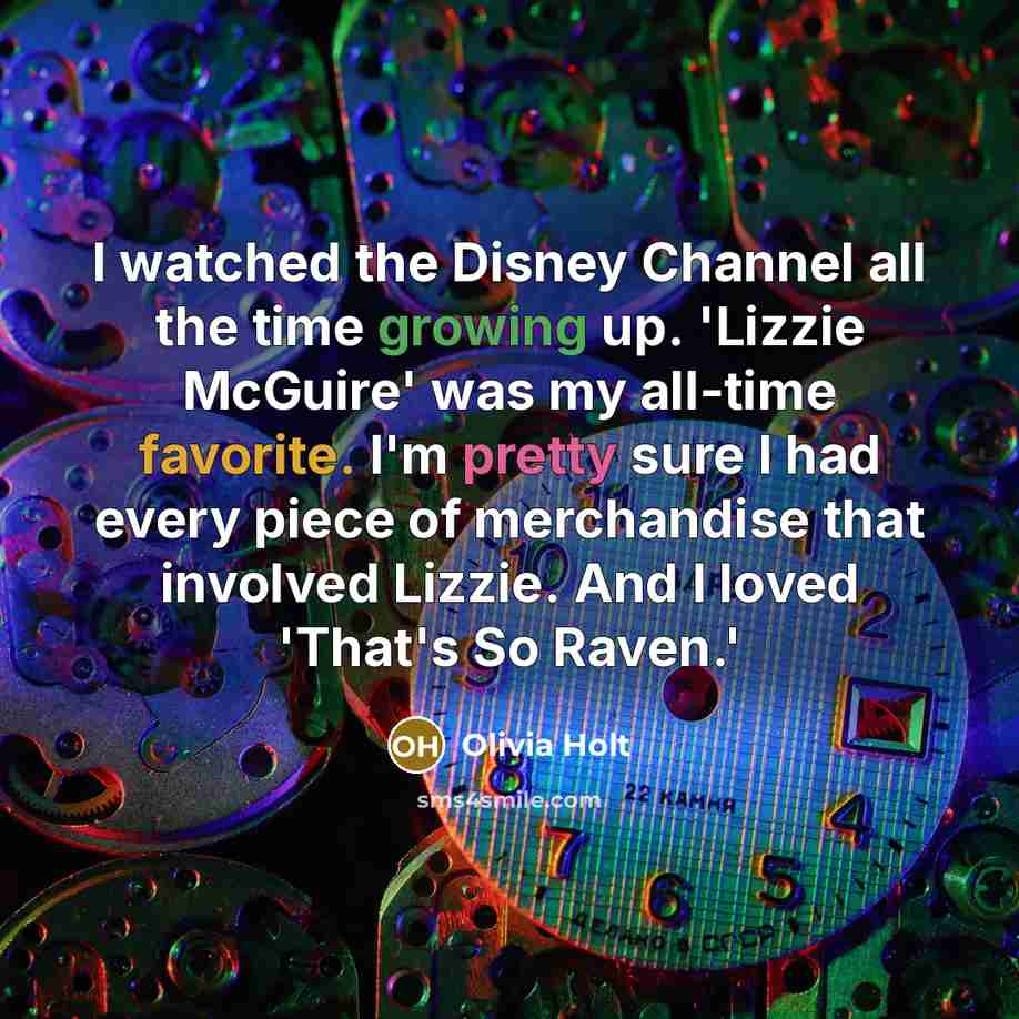 “I watched the Disney Channel all the time growing up.…” quote by Olivia Holt