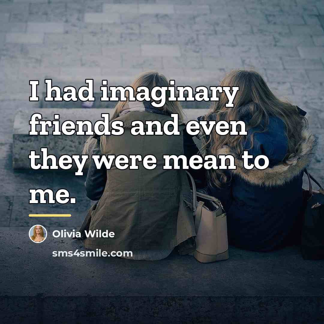 “I had imaginary friends and even they were mean to…” quote by Olivia Wilde