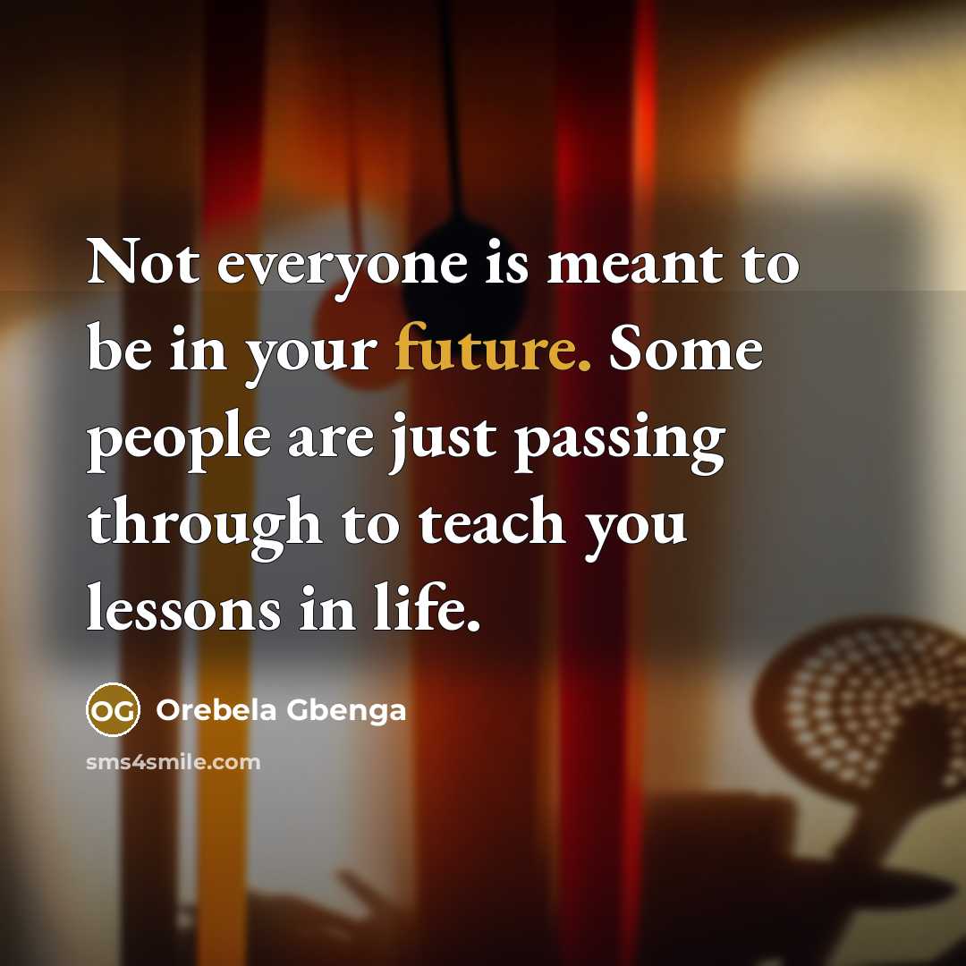 “Not everyone is meant to be in your future. Some…” quote by Orebela Gbenga