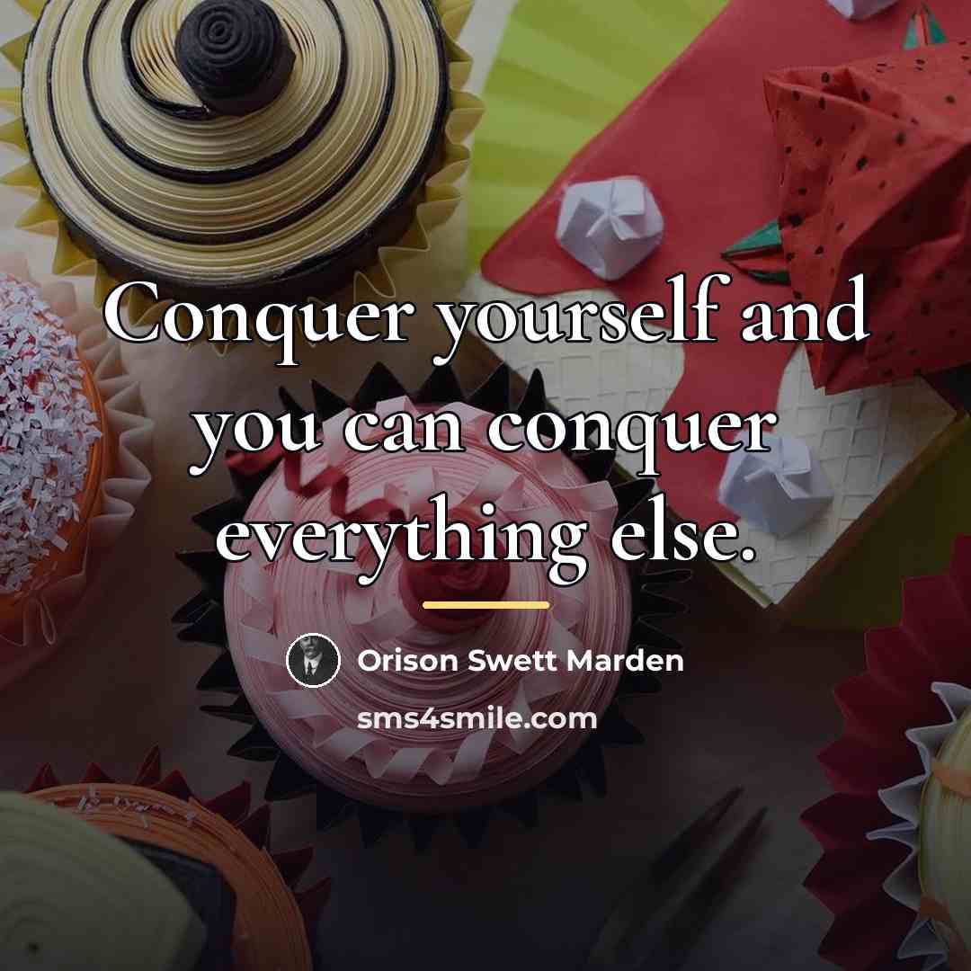 “Conquer yourself and you can conquer everything else.…” quote by Orison Swett Marden