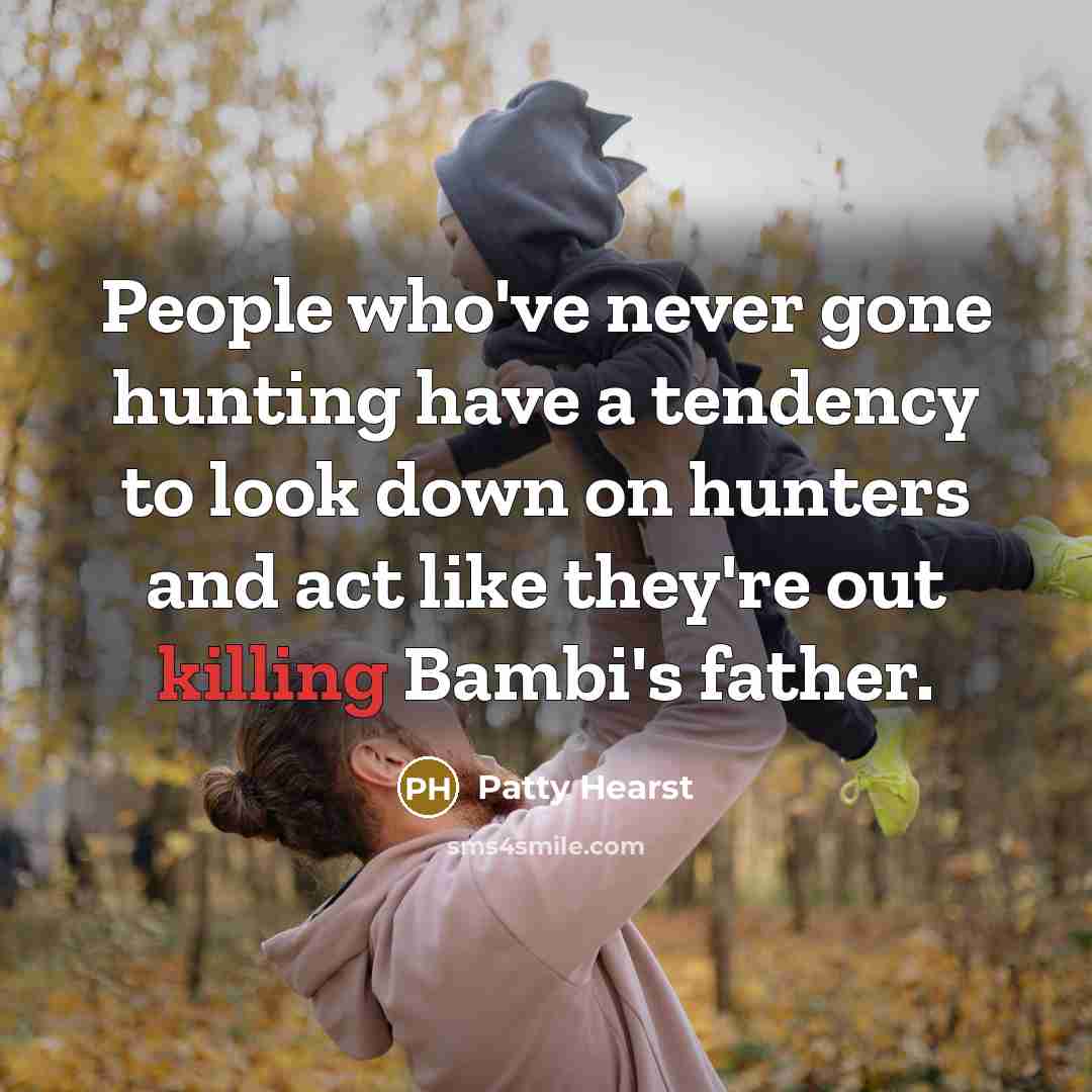 “People who've never gone hunting have a tendency to look…” quote by Patty Hearst