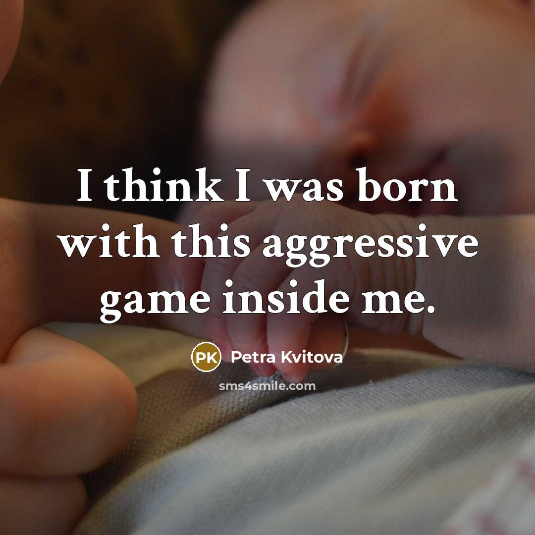 “I think I was born with this aggressive game inside…” quote by Petra Kvitova