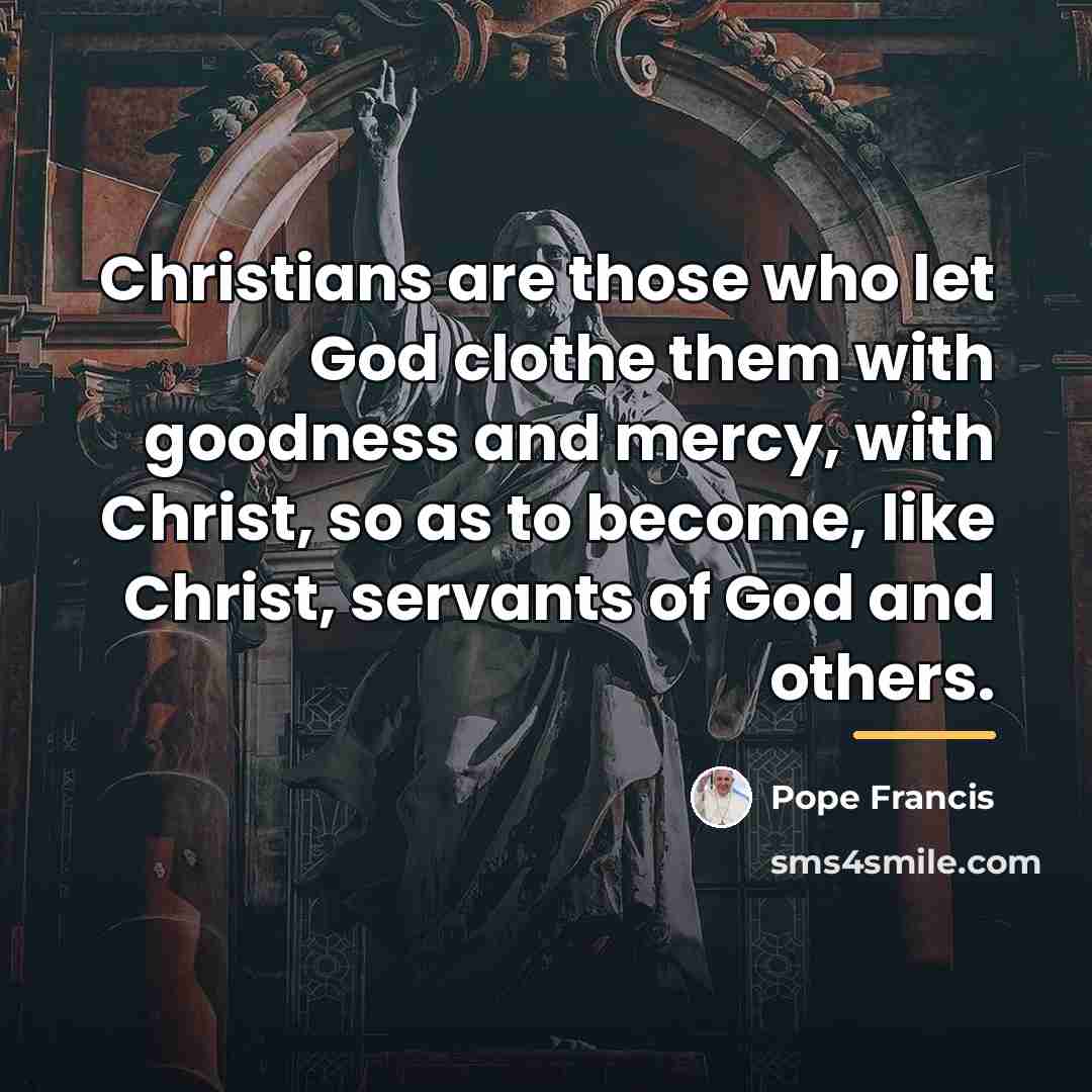 “Christians are those who let God clothe them with goodness…” quote by Pope Francis