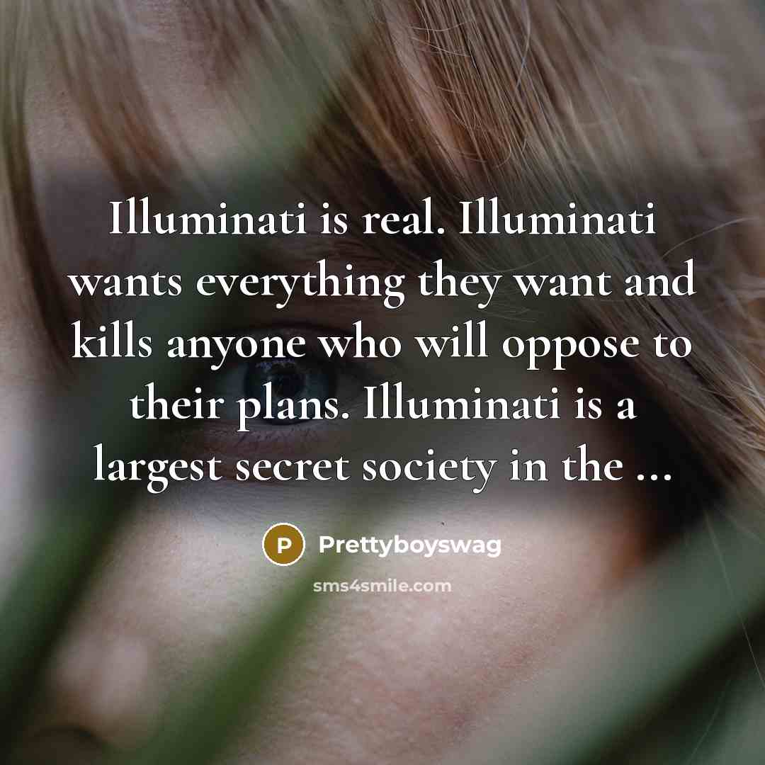“Illuminati is real. Illuminati wants everything they want and kills…” quote by Prettyboyswag
