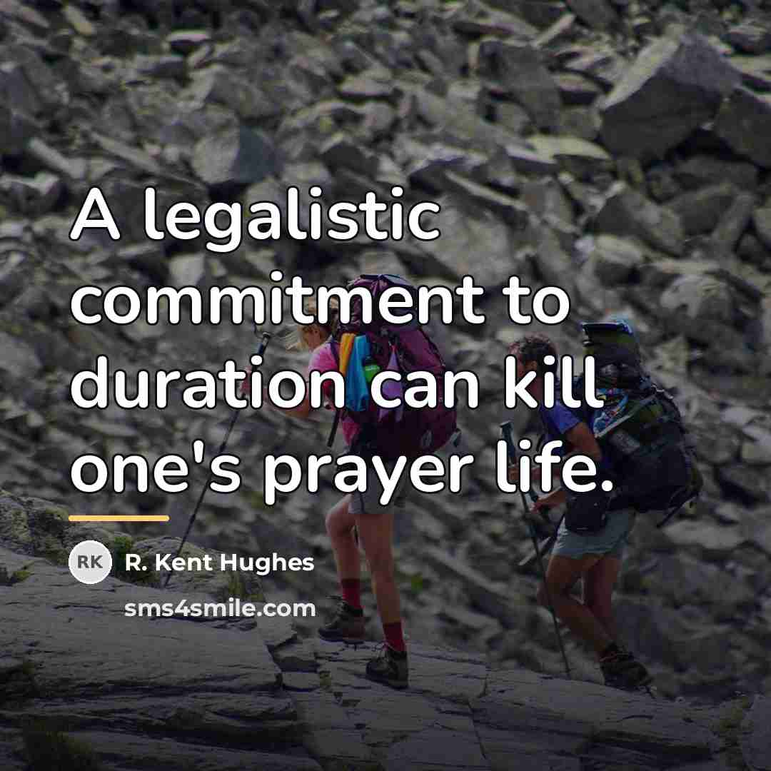 “A legalistic commitment to duration can kill one's prayer life.…” quote by R. Kent Hughes