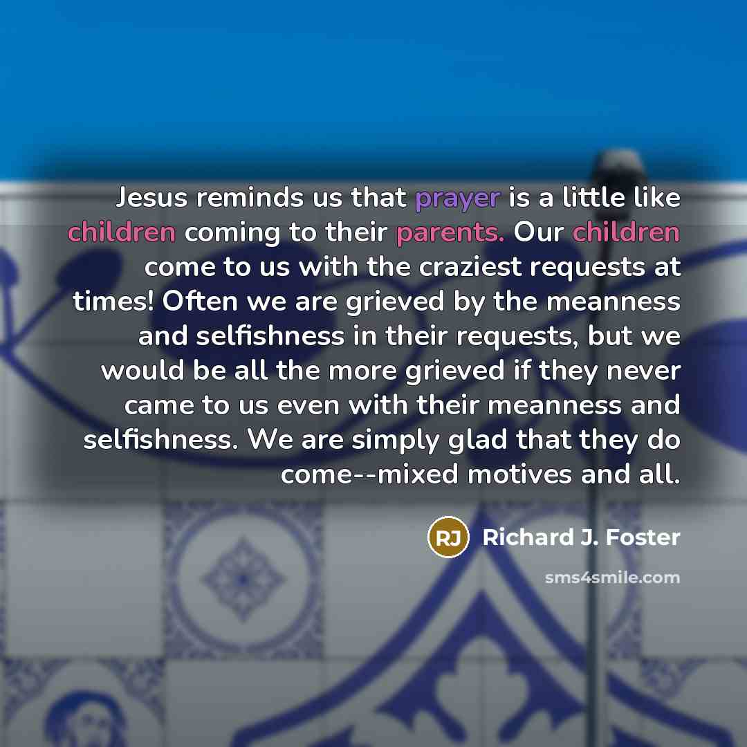 “Jesus reminds us that prayer is a little like children…” quote by Richard J. Foster