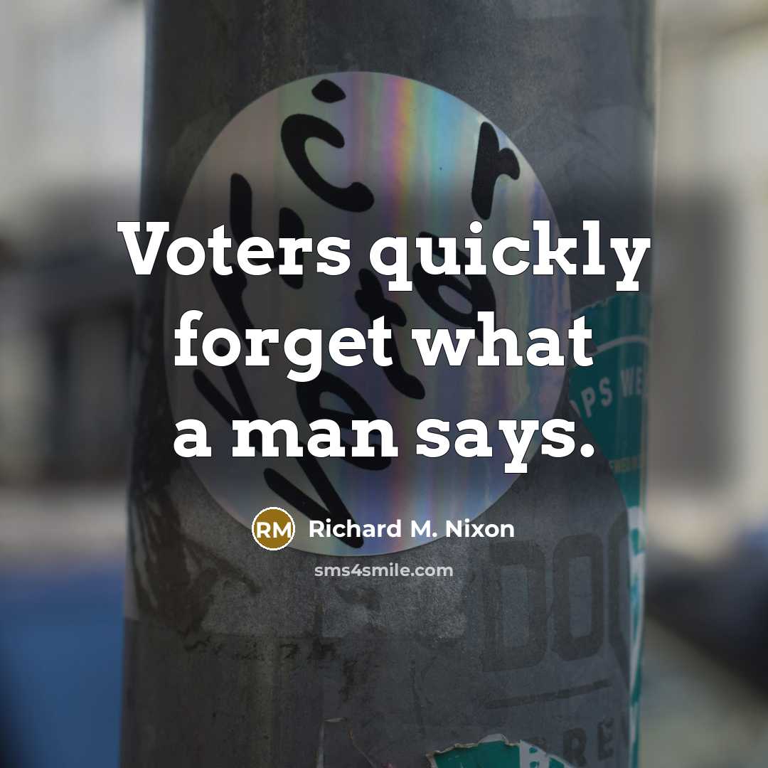 “Voters quickly forget what a man says.…” quote by Richard M. Nixon