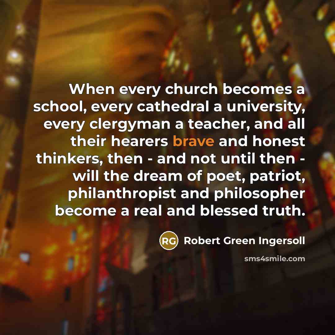 “When every church becomes a school, every cathedral a university,…” quote by Robert Green Ingersoll