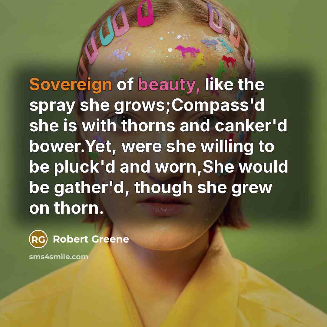 “Sovereign of beauty, like the spray she grows;Compass'd she is…” quote by Robert Greene