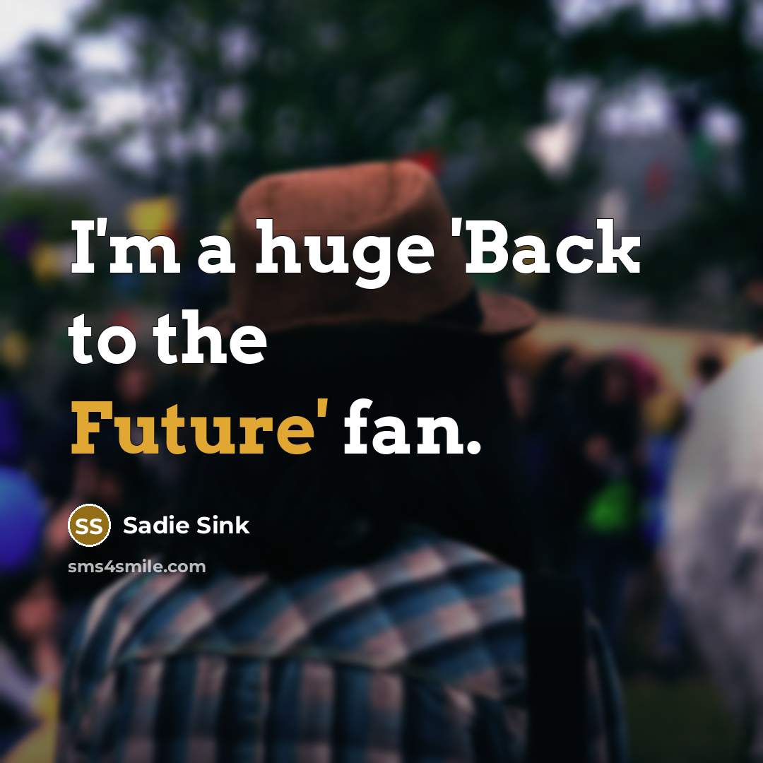 “I'm a huge 'Back to the Future' fan.…” quote by Sadie Sink
