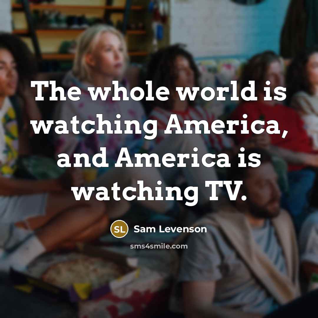 “The whole world is watching America, and America is watching…” quote by Sam Levenson