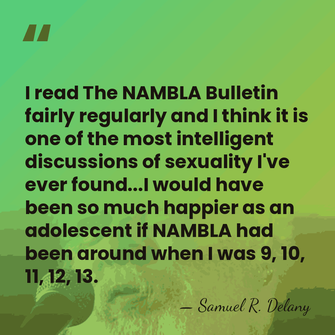 I read The NAMBLA Bulletin fairly regularly and I think it is&hellip; - Samuel R. Delany