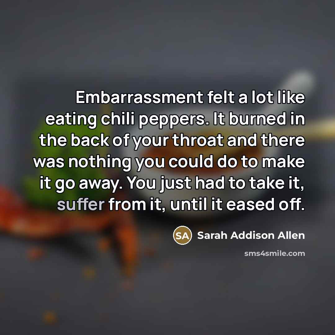 “Embarrassment felt a lot like eating chili peppers. It burned…” quote by Sarah Addison Allen