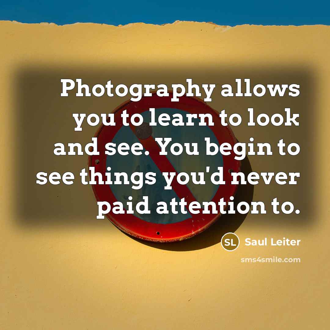 “Photography allows you to learn to look and see. You…” quote by Saul Leiter