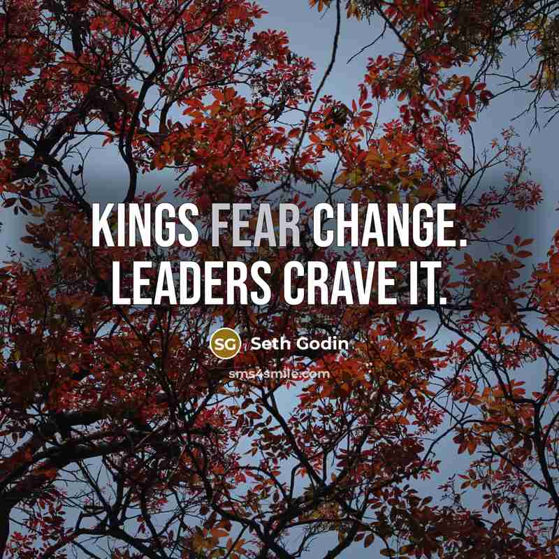 “Kings fear change. Leaders crave it.…” quote by Seth Godin