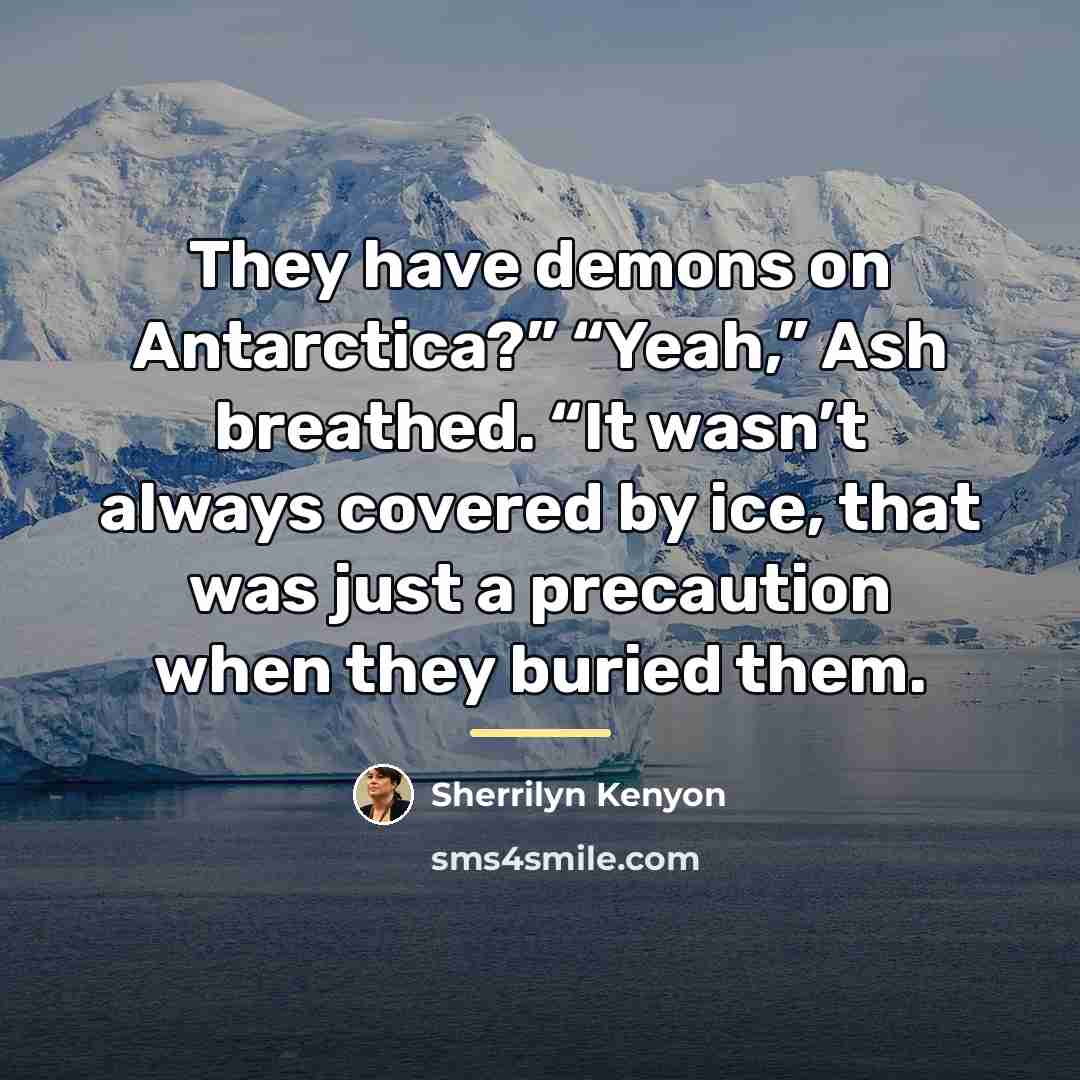 “They have demons on Antarctica?” “Yeah,” Ash breathed. “It wasn’t…” quote by Sherrilyn Kenyon
