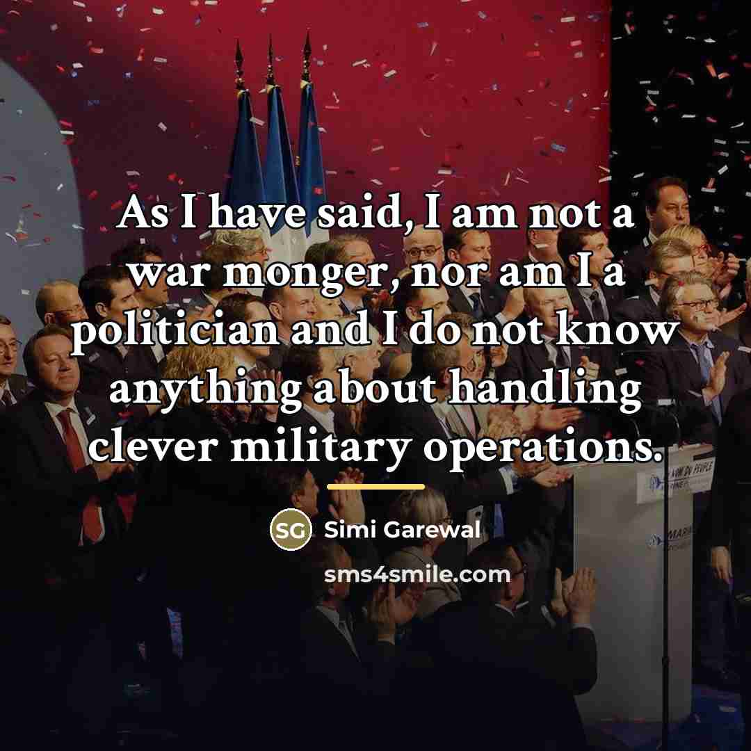 “As I have said, I am not a war monger,…” quote by Simi Garewal