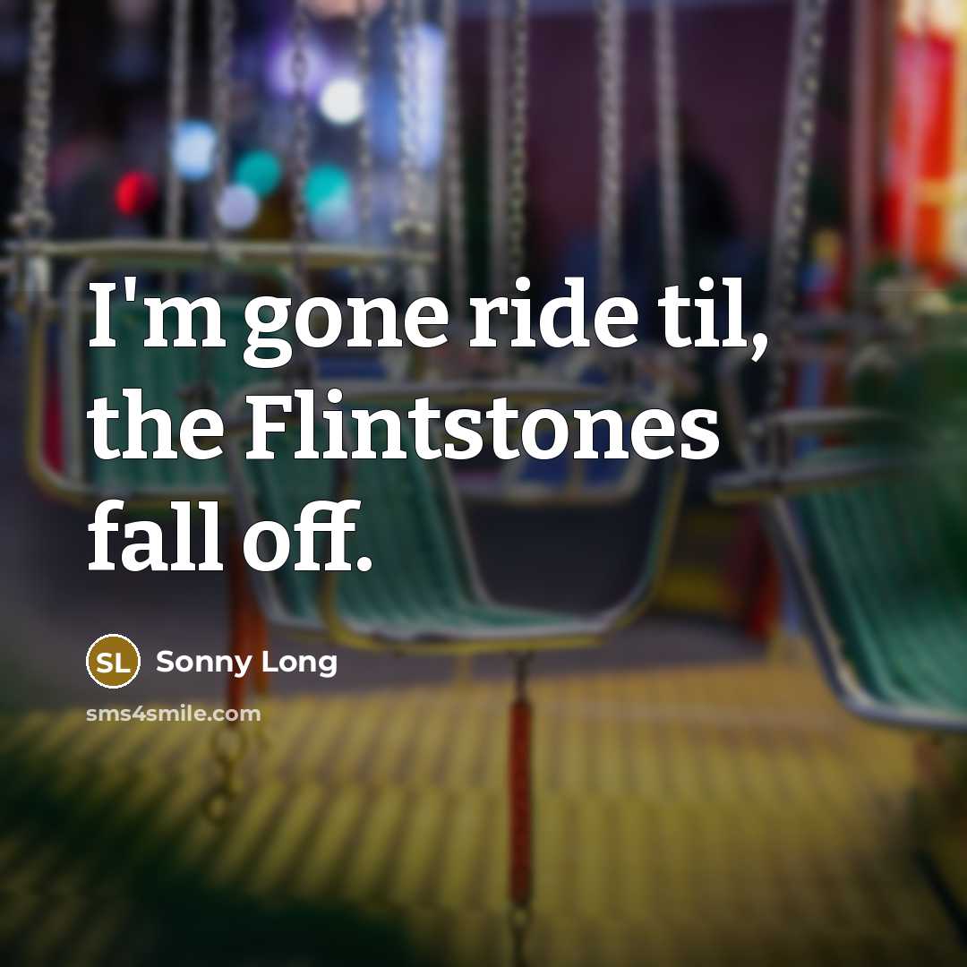 “I'm gone ride til, the Flintstones fall off.…” quote by Sonny Long