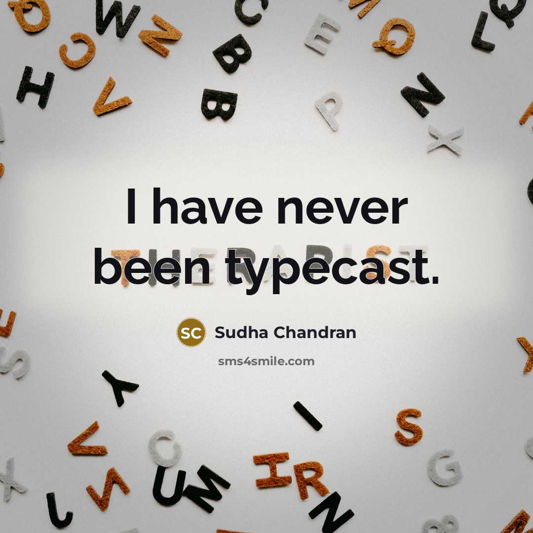 “I have never been typecast.…” quote by Sudha Chandran