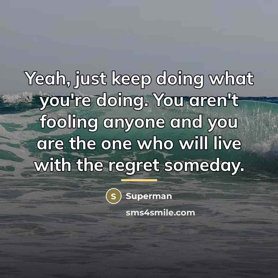 “Yeah, just keep doing what you're doing. You aren't fooling…” quote by Superman