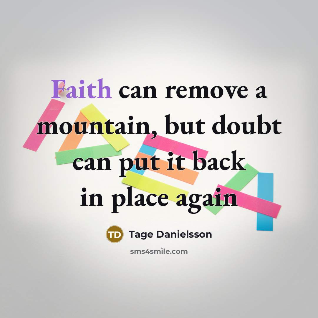 “Faith can remove a mountain, but doubt can put it…” quote by Tage Danielsson