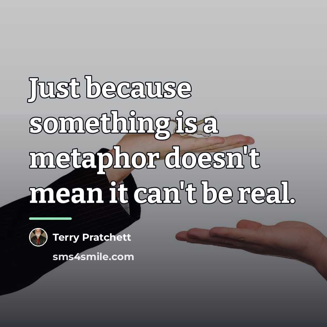 “Just because something is a metaphor doesn't mean it can't…” quote by Terry Pratchett