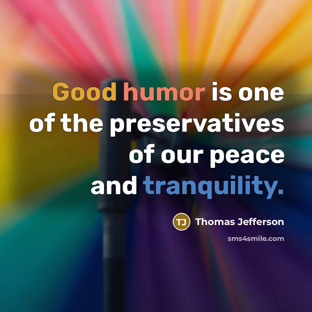 “Good humor is one of the preservatives of our peace…” quote by Thomas Jefferson