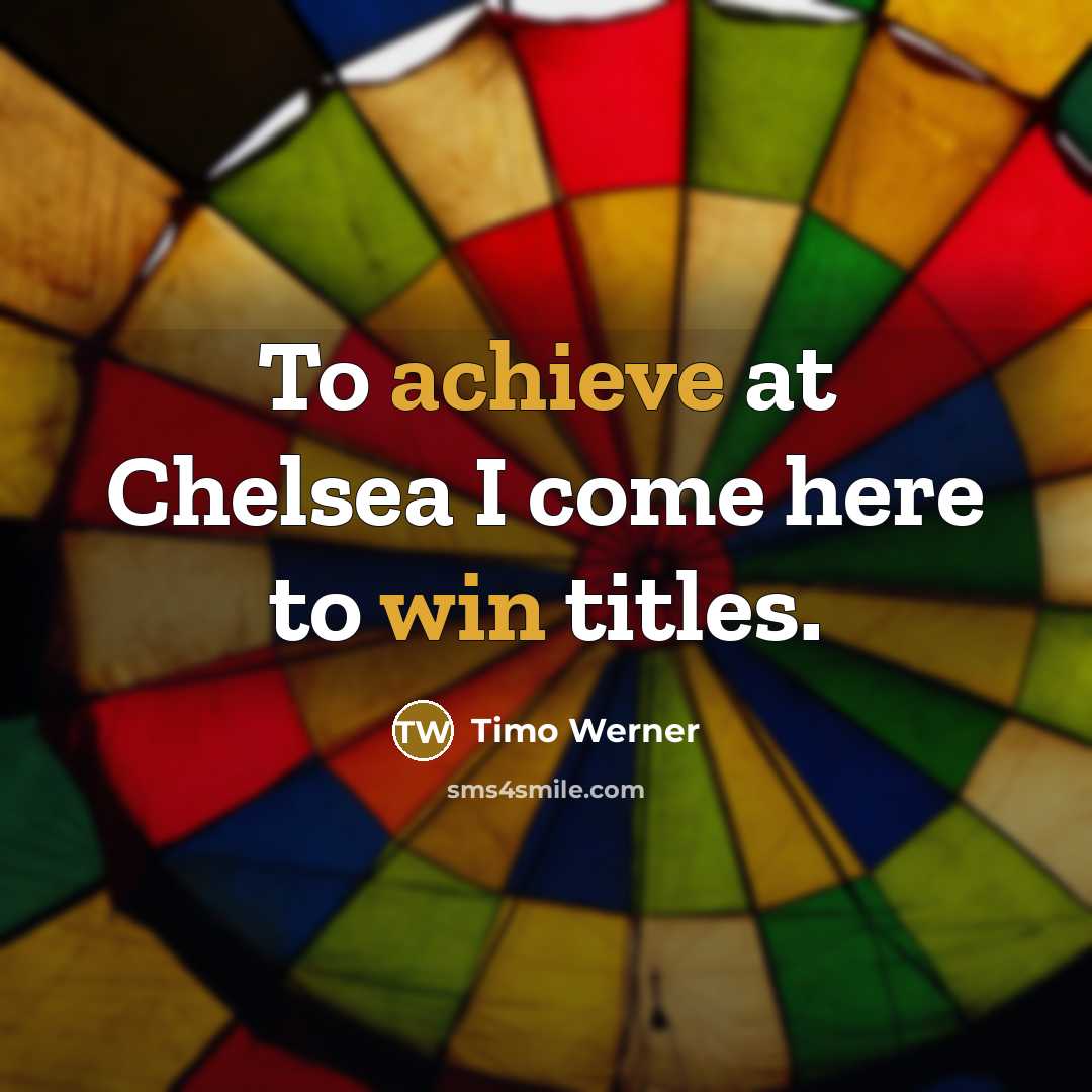 “To achieve at Chelsea I come here to win titles.…” quote by Timo Werner