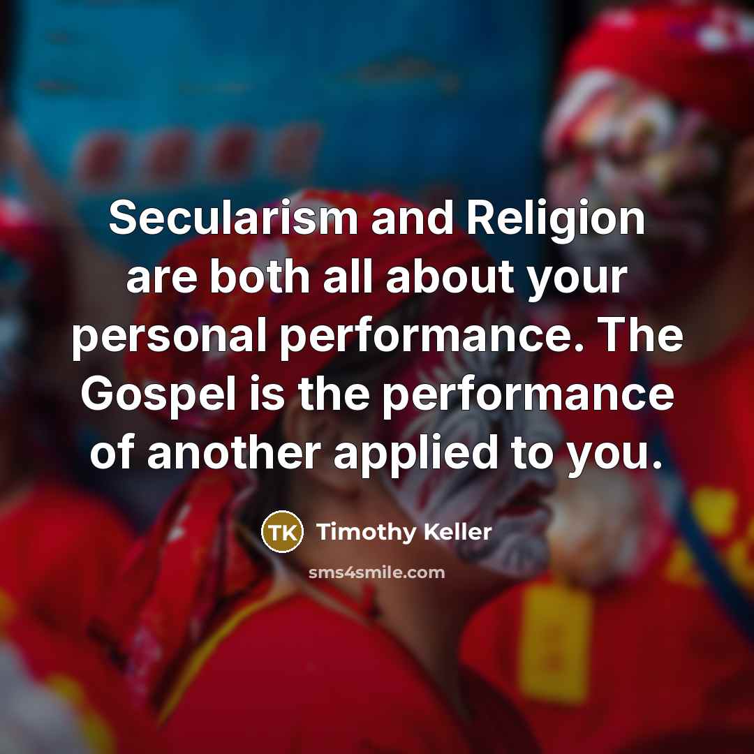 “Secularism and Religion are both all about your personal performance.…” quote by Timothy Keller