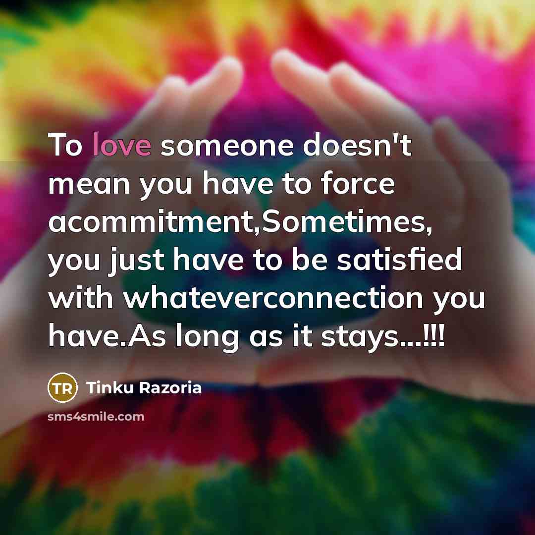“To love someone doesn't mean you have to force acommitment,Sometimes,…” quote by Tinku Razoria