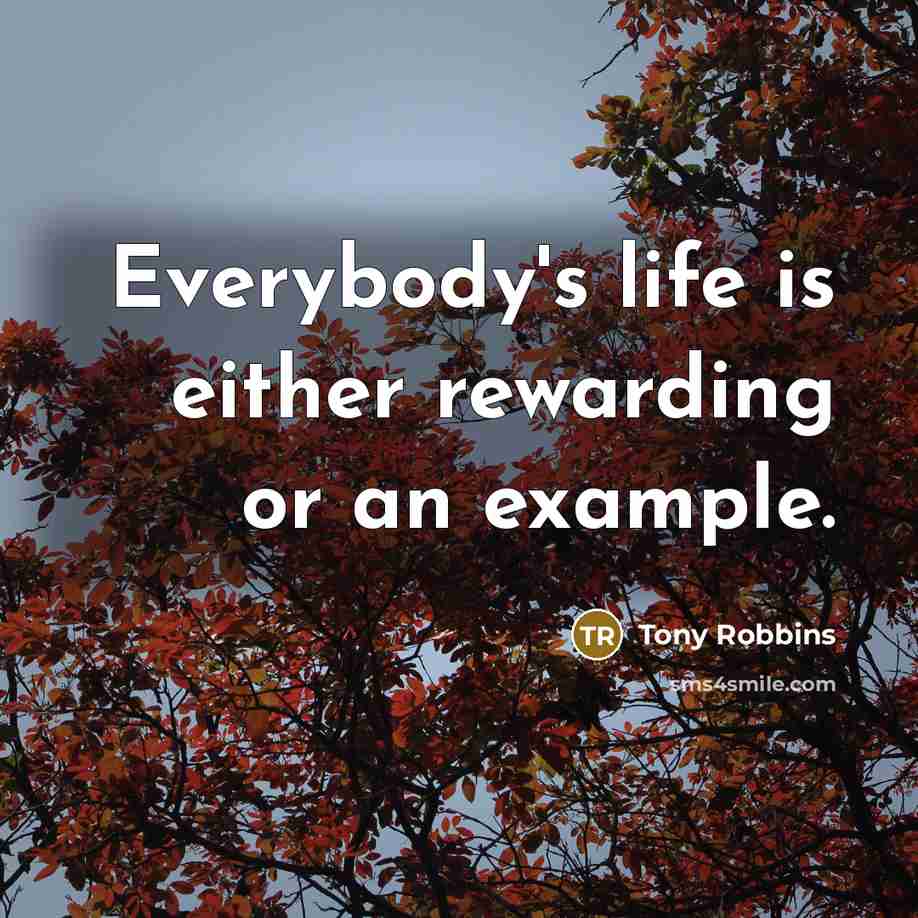 “Everybody's life is either rewarding or an example.…” quote by Tony Robbins