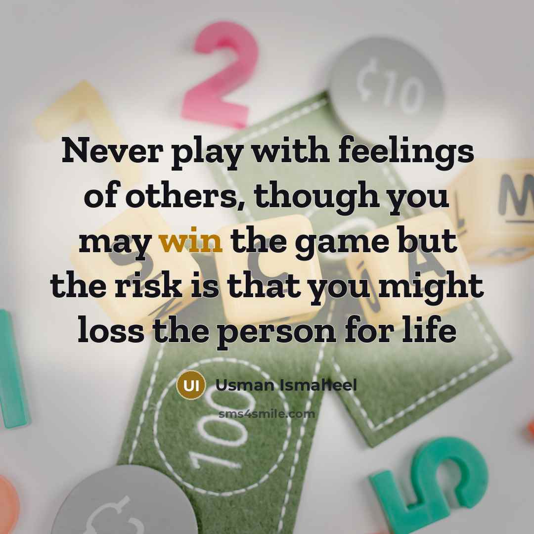“Never play with feelings of others, though you may win…” quote by Usman Ismaheel