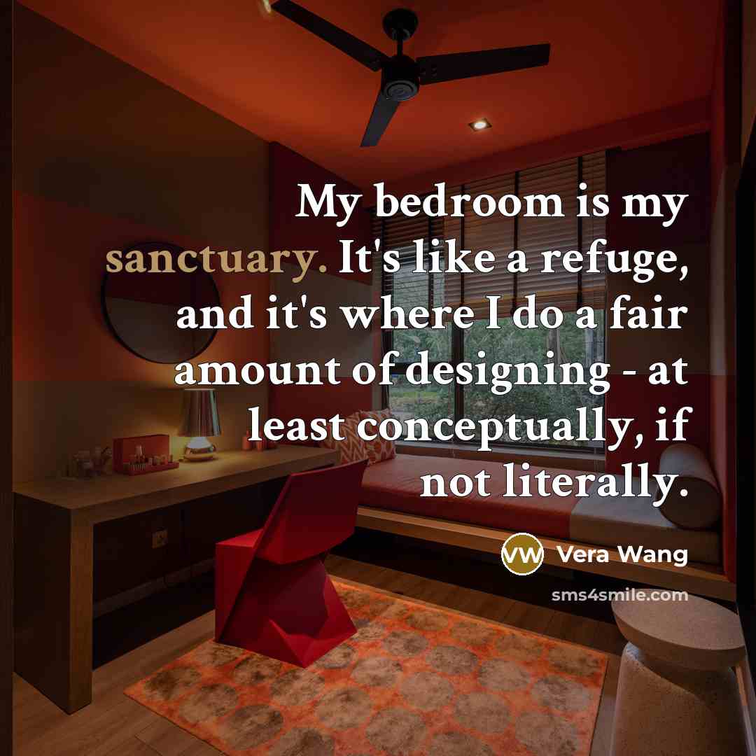 “My bedroom is my sanctuary. It's like a refuge, and…” quote by Vera Wang