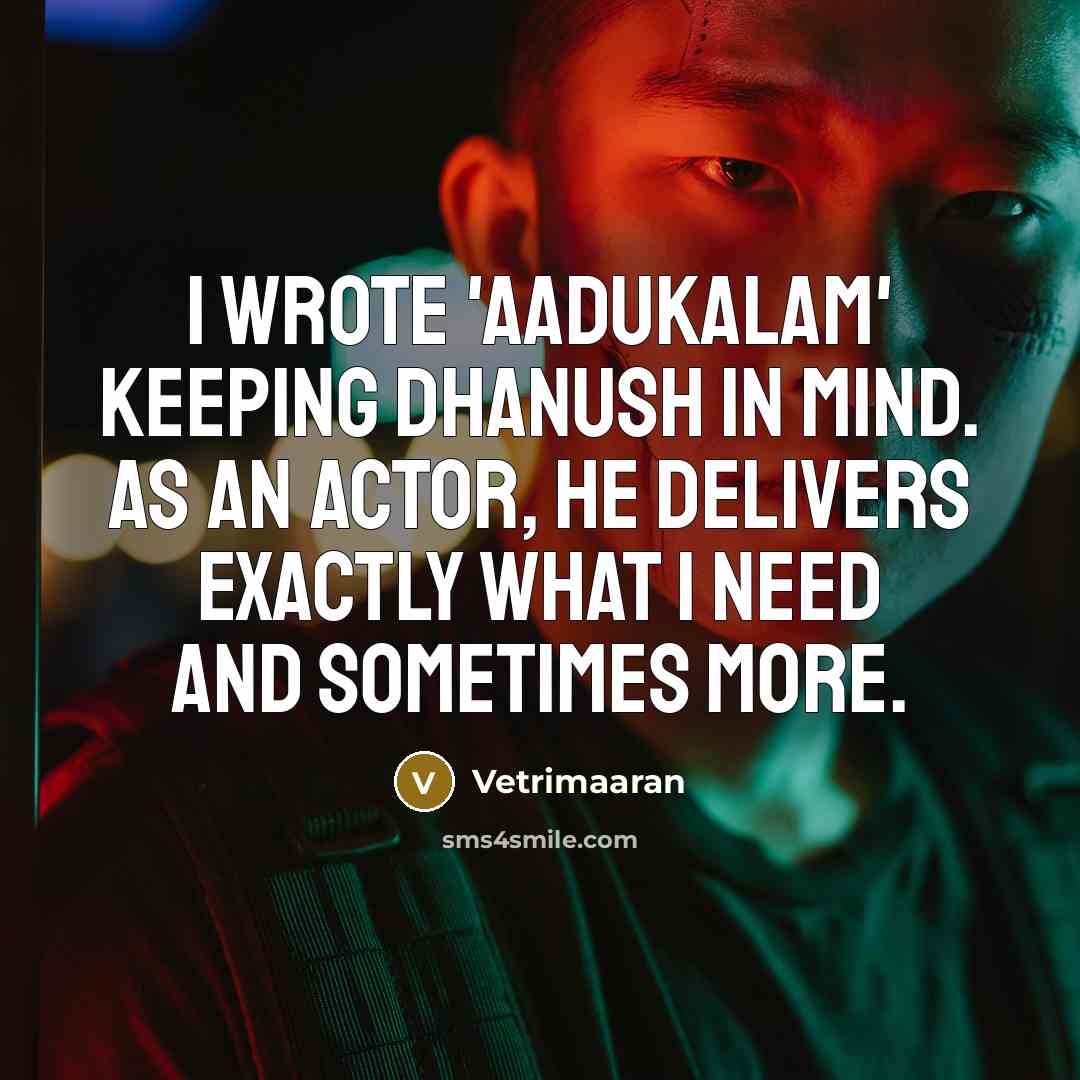 “I wrote 'Aadukalam' keeping Dhanush in mind. As an actor,…” quote by Vetrimaaran