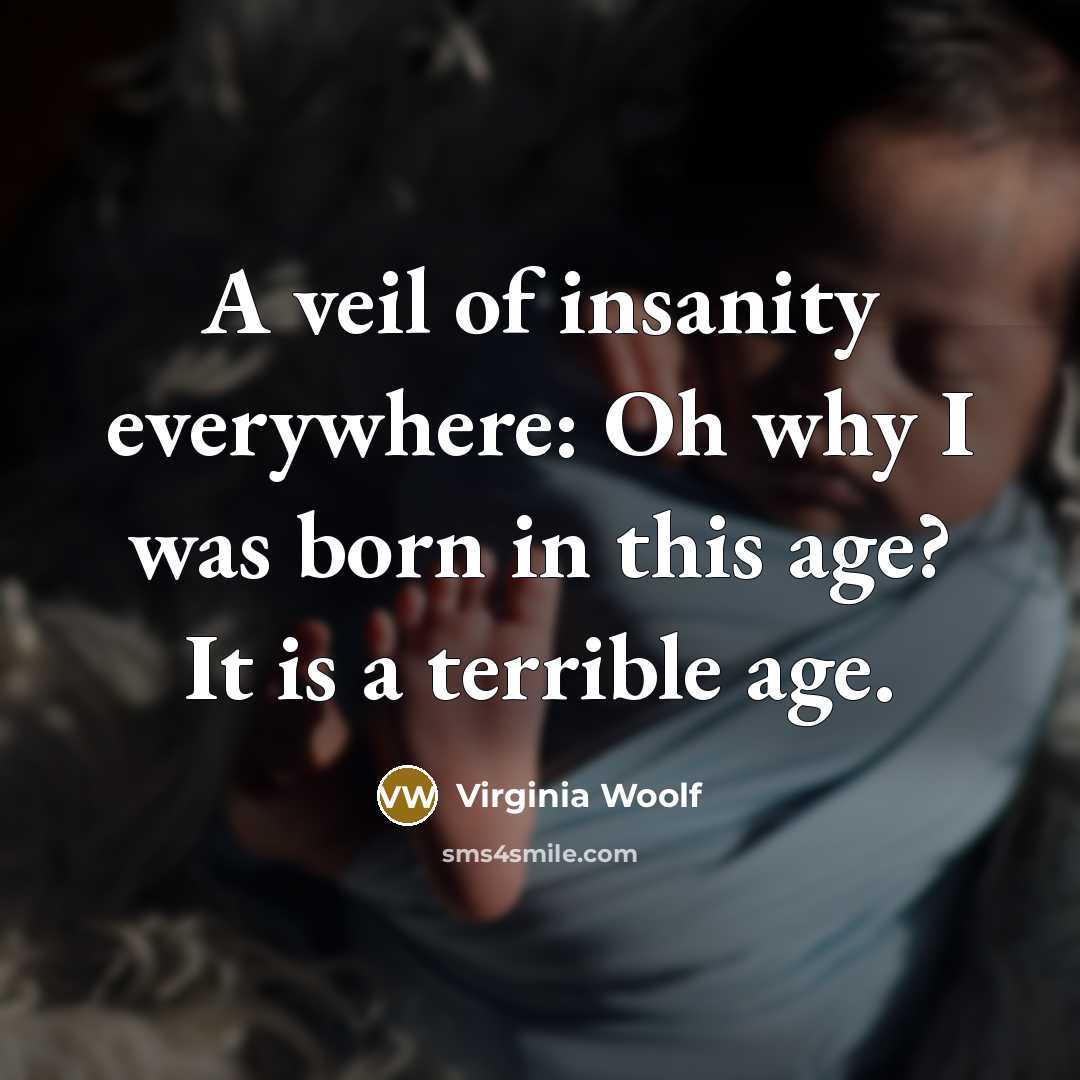 “A veil of insanity everywhere: Oh why I was born…” quote by Virginia Woolf