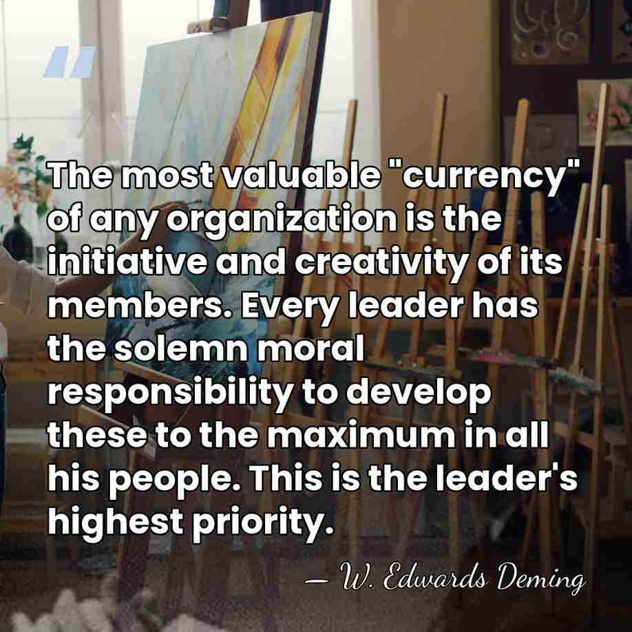 The most valuable "currency" of any organization is the initiative and creativity&hellip; - W. Edwards Deming