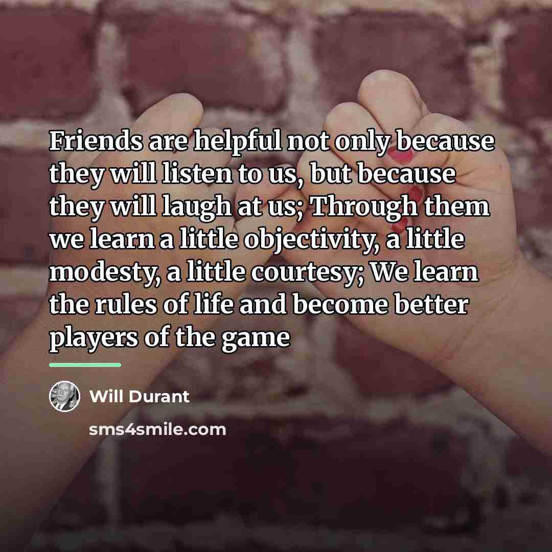 “Friends are helpful not only because they will listen to…” quote by Will Durant