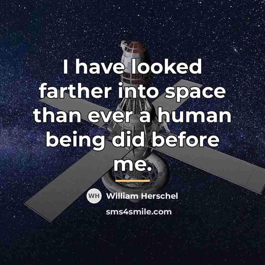 “I have looked farther into space than ever a human…” quote by William Herschel