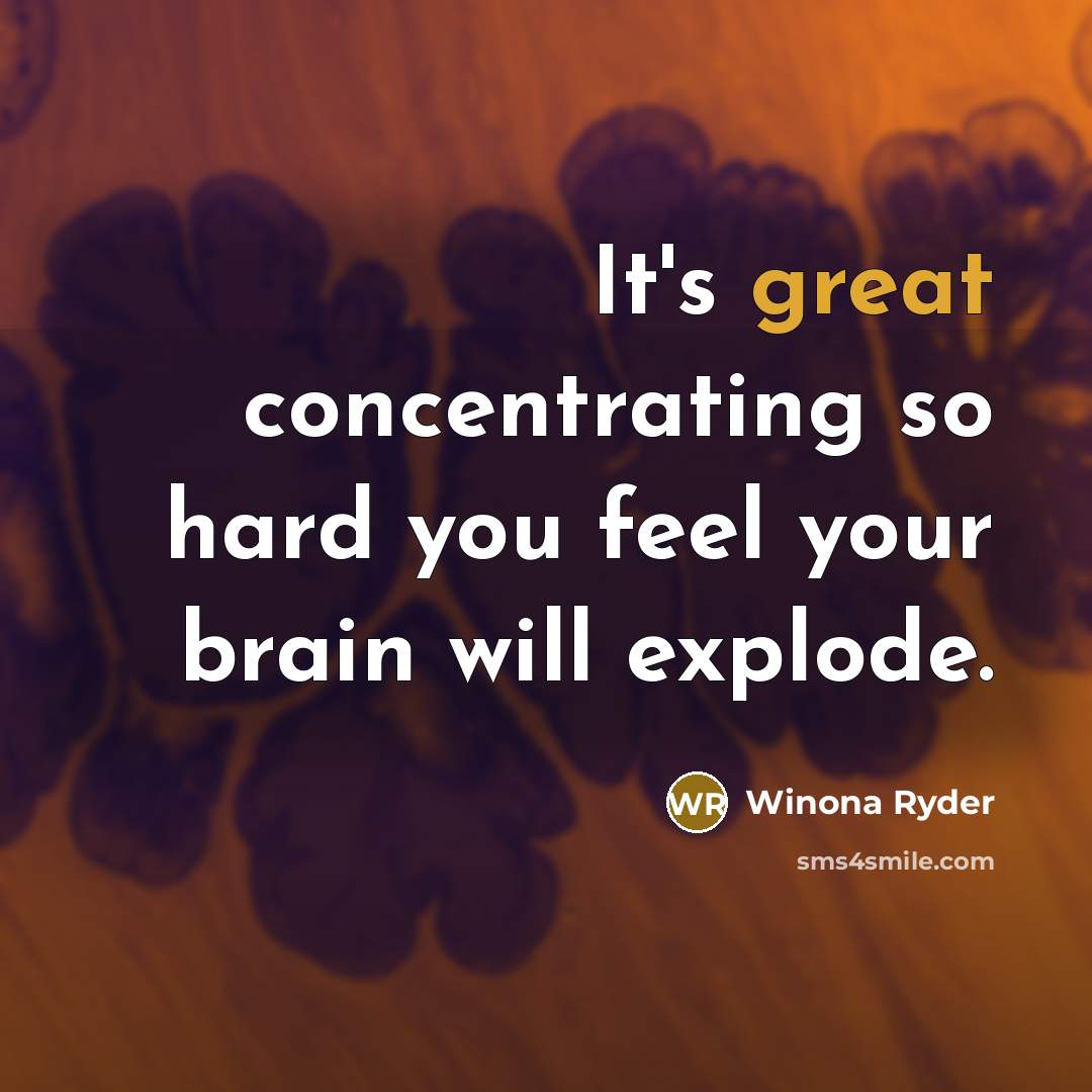 “It's great concentrating so hard you feel your brain will…” quote by Winona Ryder