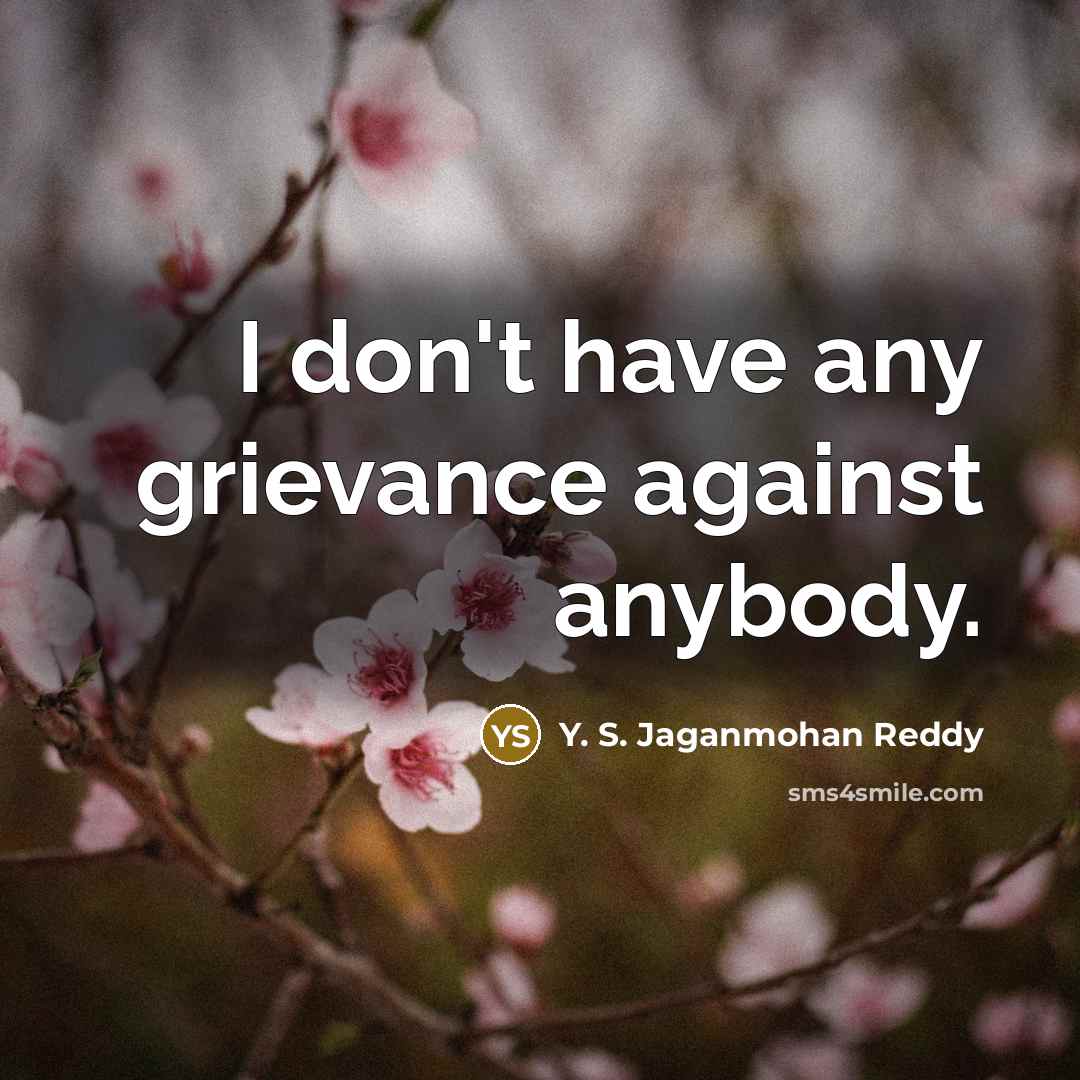 “I don't have any grievance against anybody.…” quote by Y. S. Jaganmohan Reddy