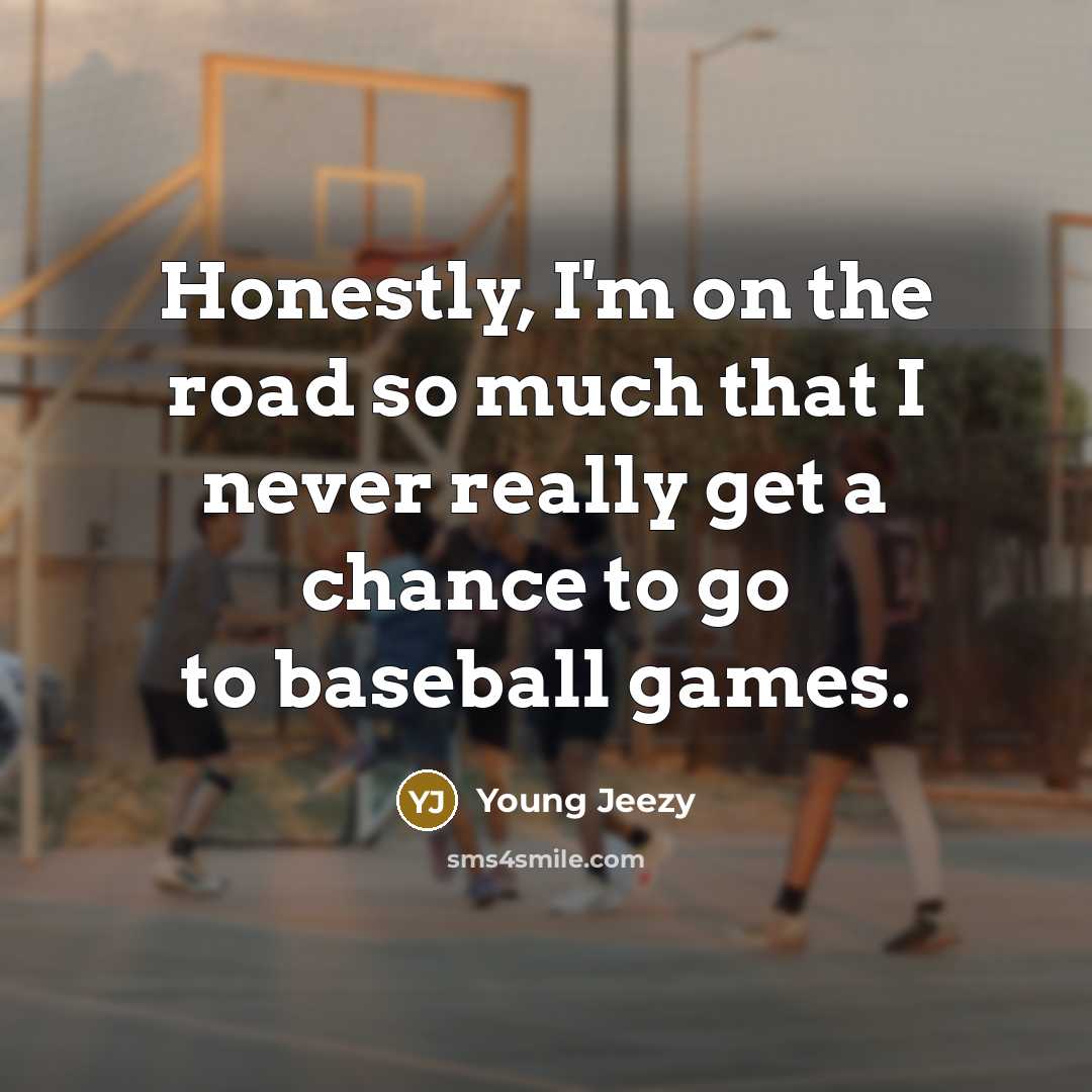 “Honestly, I'm on the road so much that I never…” quote by Young Jeezy