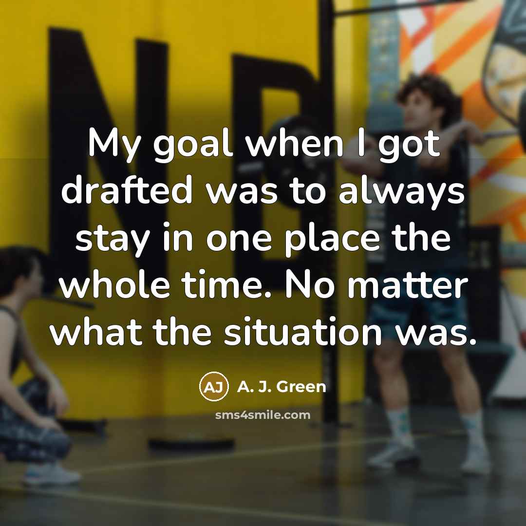 “My goal when I got drafted was to always stay…” quote by A. J. Green