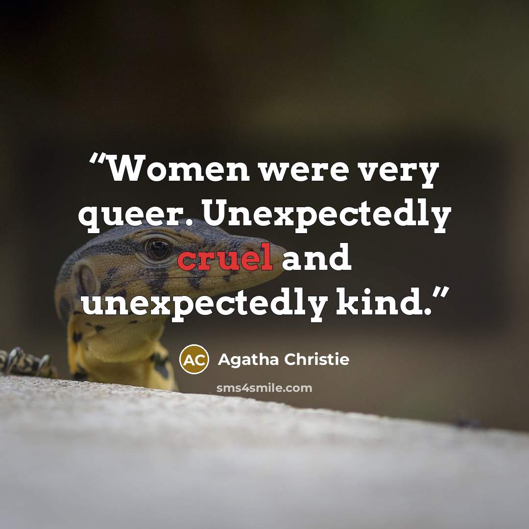 “Women were very queer. Unexpectedly cruel and unexpectedly kind.” quote by Agatha Christie