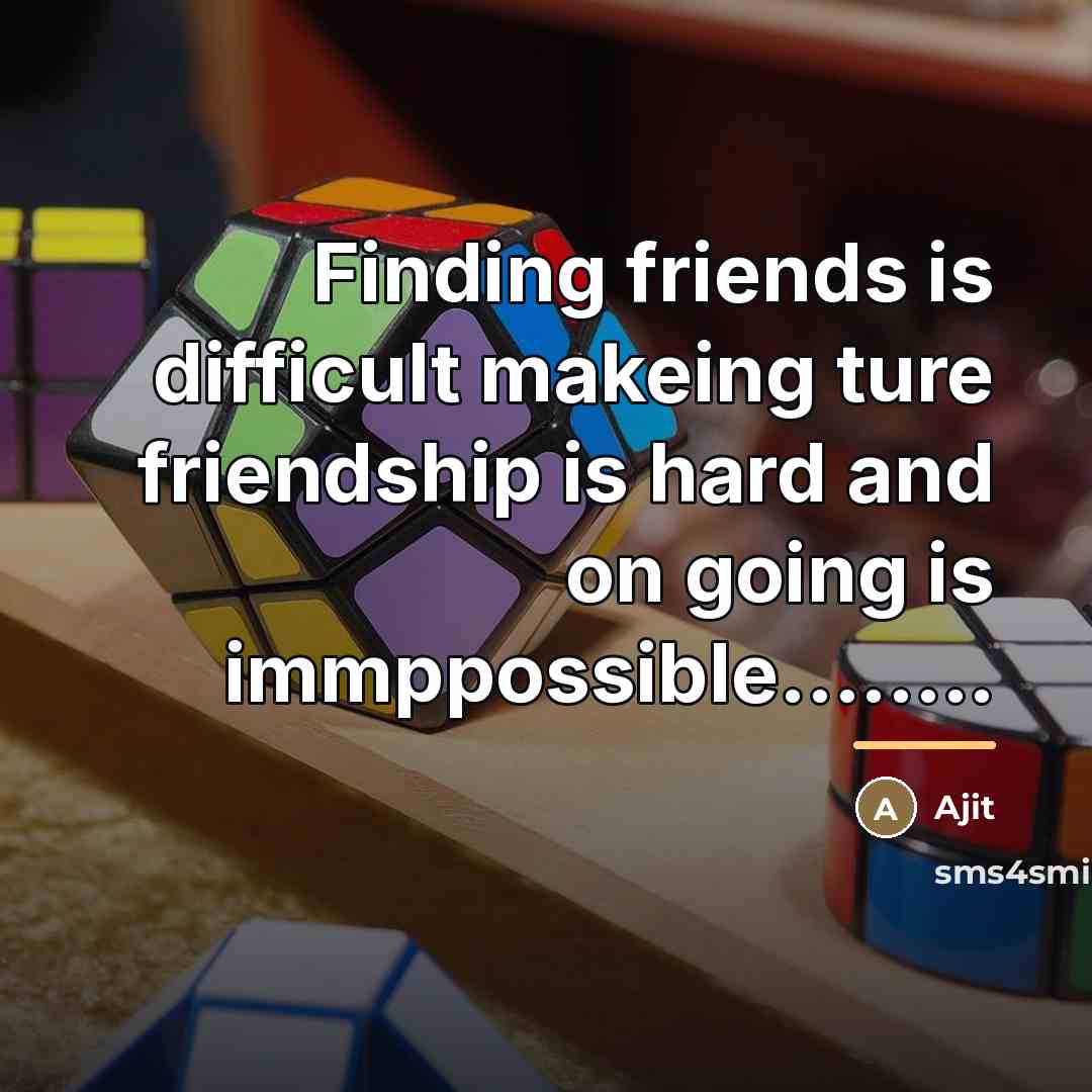 “Finding friends is difficult makeing ture friendship is hard and…” quote by Ajit