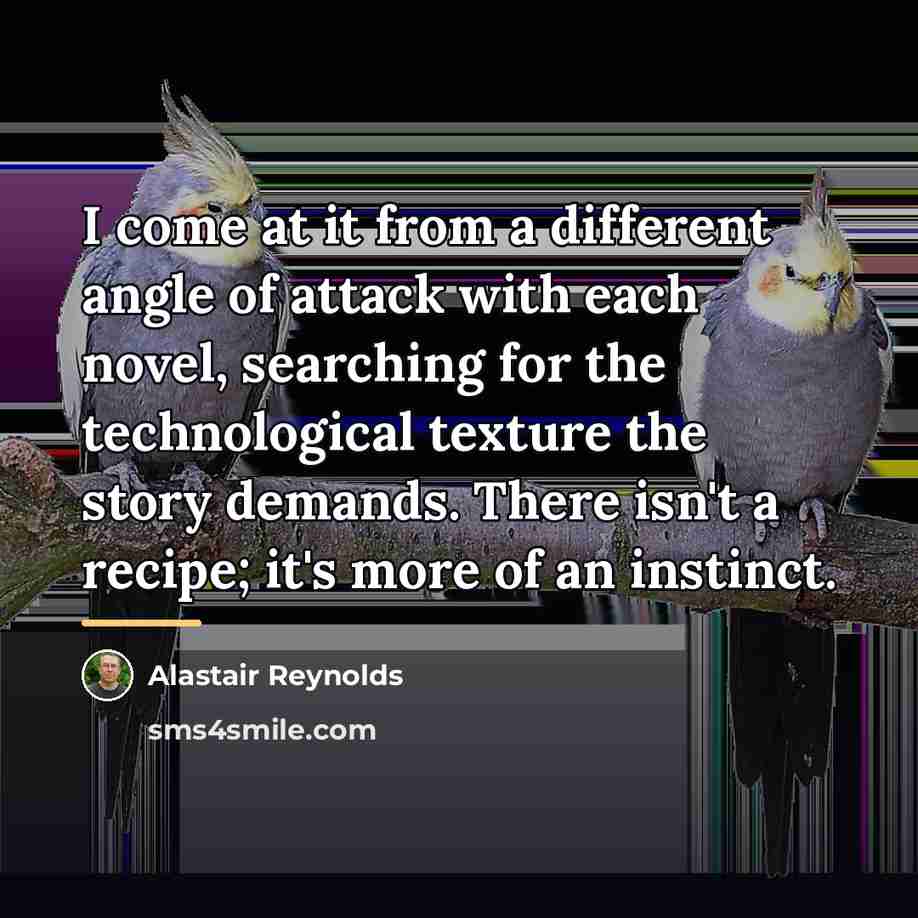 “I come at it from a different angle of attack…” quote by Alastair Reynolds