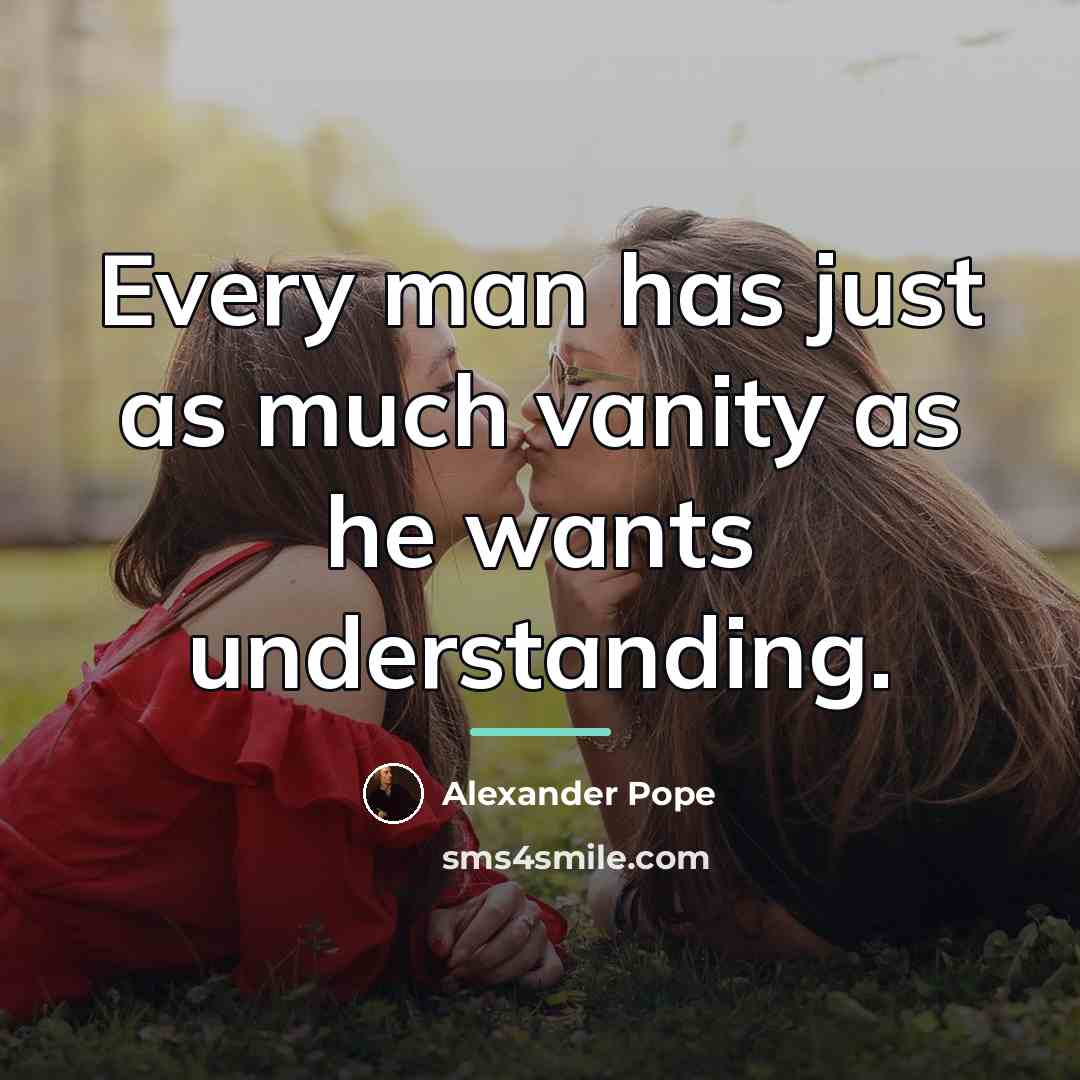 “Every man has just as much vanity as he wants…” quote by Alexander Pope