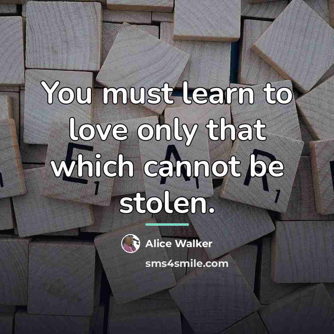 “You must learn to love only that which cannot be…” quote by Alice Walker
